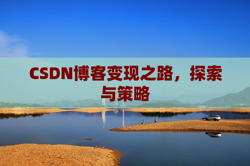 CSDN博客变现之路，探索与策略
